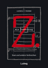 Z. wie Zersetzung. Stasi und andere Verbrechen - Ludwig P. Fromm