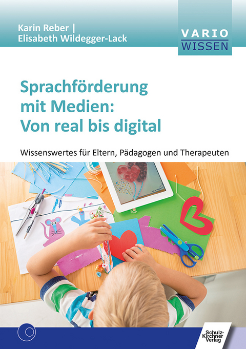 Sprachförderung mit Medien: Von real bis digital - Karin Reber, Elisabeth Wildegger-Lack