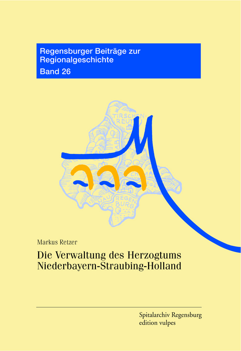 Die Verwaltung des Herzogtums Niederbayern-Straubing-Holland - Markus Retzer