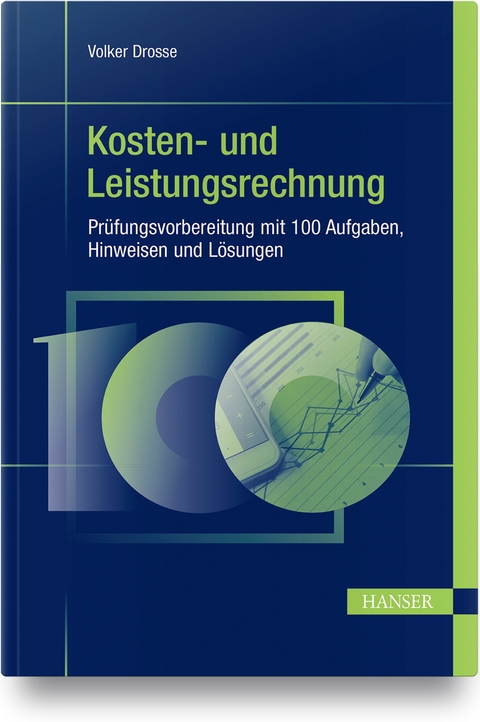 Kosten- und Leistungsrechnung - Prüfungsvorbereitung mit 100 Aufgaben, Hinweisen und Lösungen - Volker Drosse