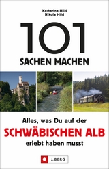 101 Sachen machen – Alles, was Du auf der Schwäbischen Alb erlebt haben musst - Nikola Hild, Katharina Hild