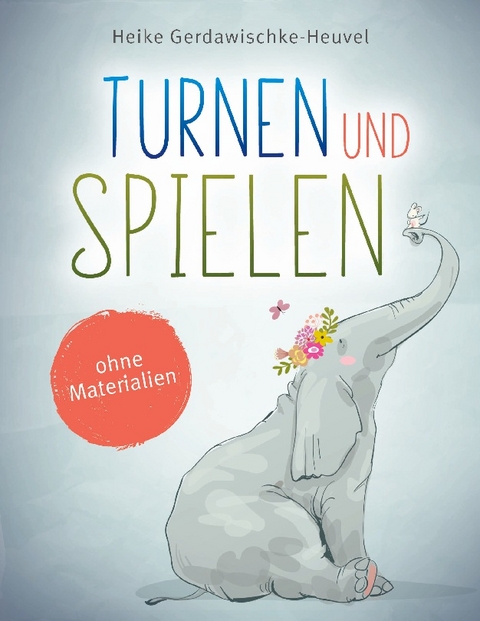 Turnen und Spielen ohne Materialien - Heike Gerdawischke-Heuvel