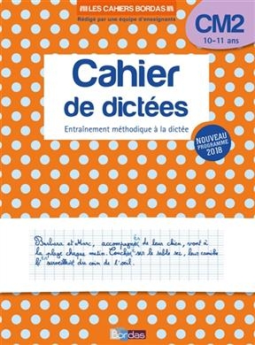 Cahier de dictées CM2, 10-11 ans : entraînement méthodique à la dictée : nouveau programme 2018 - Marie-Christine Olivier