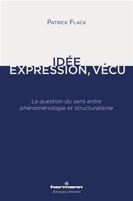 Idée, expression, vécu : la question du sens entre phénoménologie et structuralisme -  Flack-p