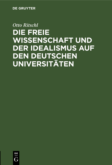 Die freie Wissenschaft und der Idealismus auf den deutschen Universitäten - Otto Ritschl