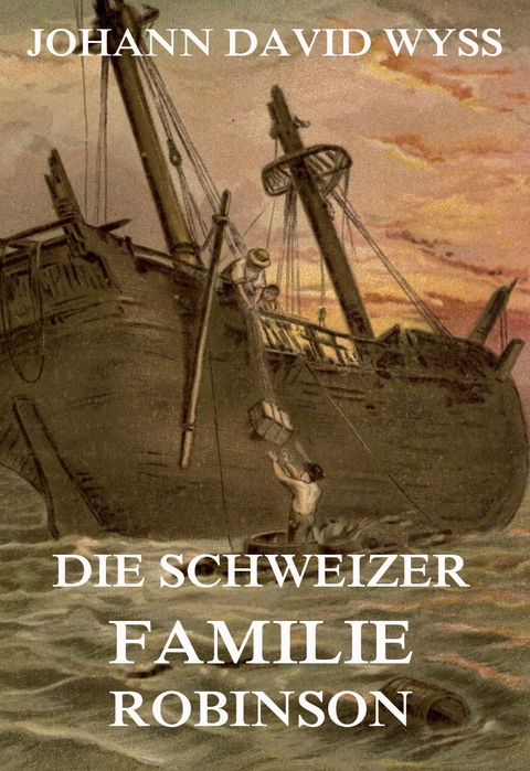 Die Schweizer Familie Robinson - Johann David Wyss