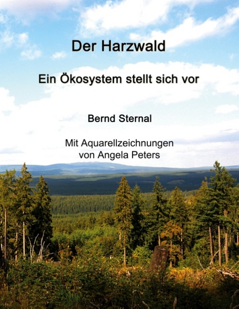 Der Harzwald - Ein Ökosystem stellt sich vor - Bernd Sternal