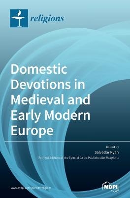 Domestic Devotions in Medieval and Early Modern Europe - 