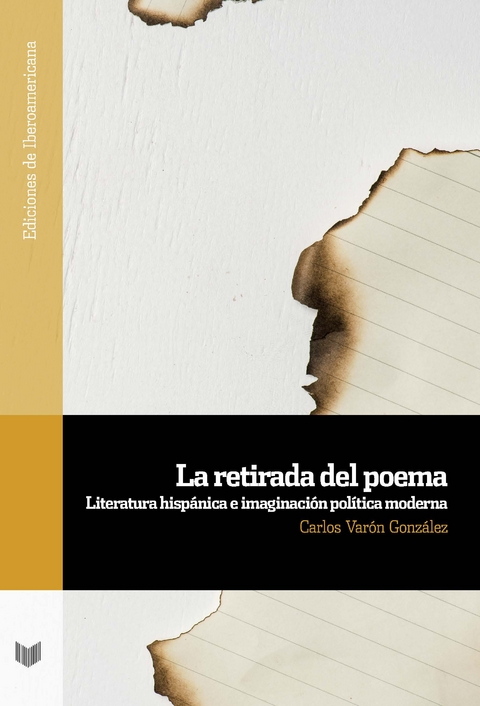 La retirada del poema : literatura hispánica e imaginación política moderna - Carlos Varón González