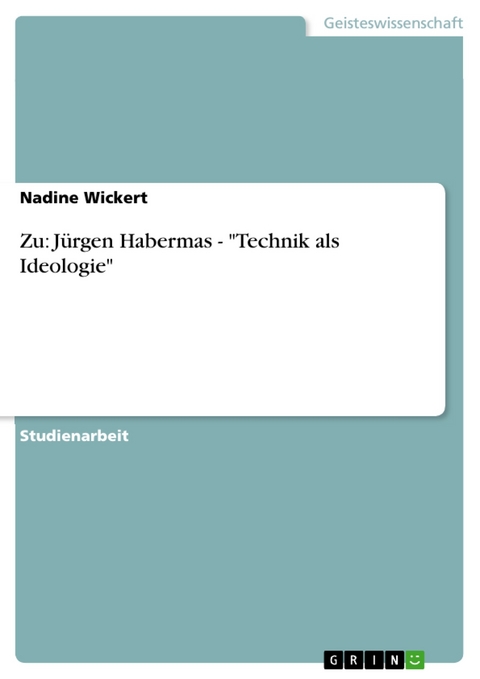 Zu: Jürgen Habermas - "Technik als Ideologie" - Nadine Wickert