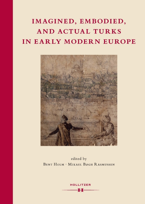 Imagined, Embodied and Actual Turks in Early Modern Europe - Bent Holm, Mikael Bøgh Rasmussen