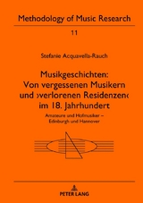 Musikgeschichten: Von vergessenen Musikern und ›verlorenen Residenzen‹ im 18. Jahrhundert - Stefanie Acquavella-Rauch