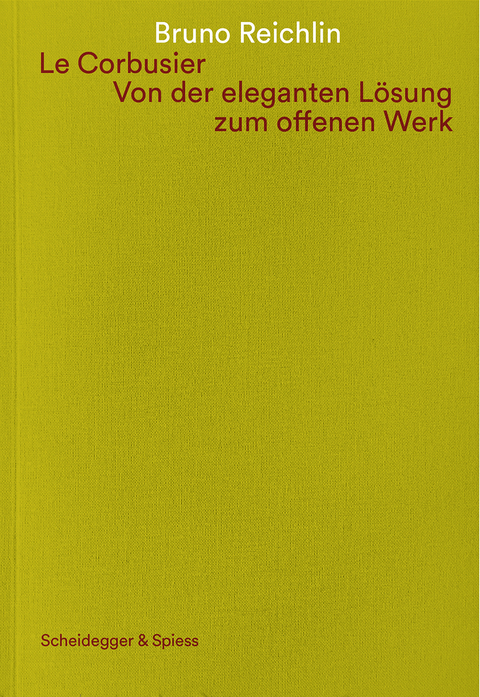 Le Corbusier. Von der eleganten Lösung zum offenen Werk - Bruno Reichlin