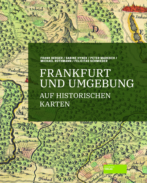 Frankfurt und Umgebung auf historischen Karten - Frank Berger, Peter Maresch, Michael Rothmann, Felicitas Schmieder, Sabine Hynek