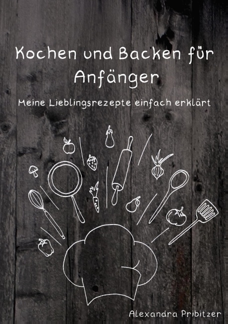 Kochen und Backen für Anfänger - Alexandra Pribitzer