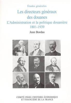 Les directeurs généraux des douanes : l'administration et la politique douanière : 1801-1939 - Jean (1927-....) Bordas