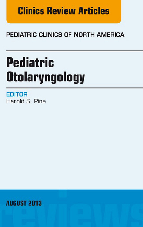 Pediatric Otolaryngology, An Issue of Pediatric Clinics -  Harold S. Pine