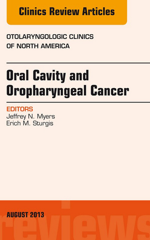 Oral Cavity and Oropharyngeal Cancer, An Issue of Otolaryngologic Clinics -  Jeffrey N. Myers,  Erich M. Sturgis