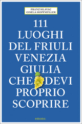 111 luoghi del Friuli Venezia Giulia che devi proprio scoprire - Franz Hlavac, Gisela Hopfmüller