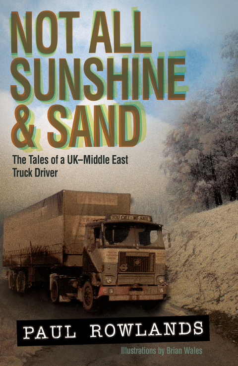 Not All Sunshine & Sand: The Tales of a UK-Middle East Truck Driver -  Paul Rowlands