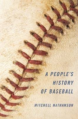 People's History of Baseball -  Nathanson Mitchell Nathanson