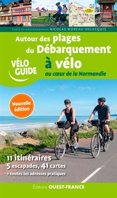 Autour des plages du Débarquement à vélo : au coeur de la Normandie : 11 itinéraires, 5 escapades, 41 cartes + toutes... - Nicolas (1965-....) Moreau Delacquis