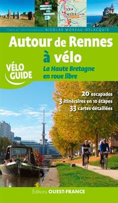 Autour de Rennes à vélo : la Haute Bretagne en roue libre : 20 escapades, 3 itinéraires en 10 étapes, 33 cartes détai... - Nicolas (1965-....) Moreau Delacquis