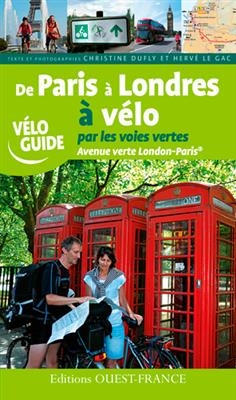 De Paris à Londres à vélo par les voies vertes : avenue verte London-Paris - Christine Dufly, Hervé Le Gac