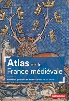 Atlas de la France médiévale : hommes, pouvoirs et espaces, du Ve au XVe siècle - ANTOINE DESTEMBERG