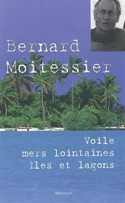 Voile, mers lointaines, îles et lagons - Bernard Moitessier