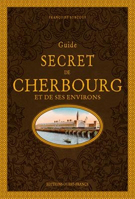 Guide secret de Cherbourg et de ses environs - Françoise Surcouf