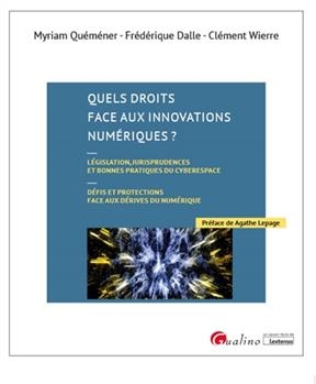 Quels droits face aux innovations numériques ? : législation, jurisprudences et bonnes pratiques du cyberespace : déf... - Myriam Quéméner, Frédérique Dalle, Clément Wierre