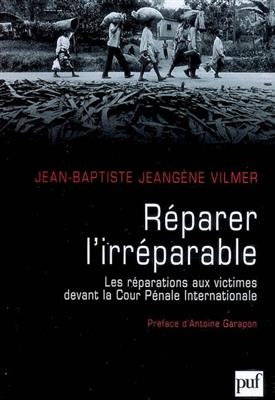 Réparer l'irréparable : les réparations aux victimes devant la Cour pénale internationale - Jean-Baptiste (1978-....) Jeangène Vilmer