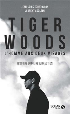 Tiger Woods : l'homme aux deux visages : histoire d'une résurrection - Jean-Louis Tourtoulon, Laurent Agostini