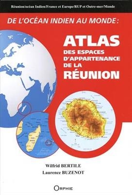 De l'océan Indien au monde : atlas des espaces d'appartenance de La Réunion - Wilfrid Bertile, Laurence Buzenot