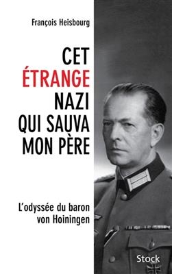 Cet étrange nazi qui sauva mon père : l'odyssée du baron von Hoiningen - François Heisbourg