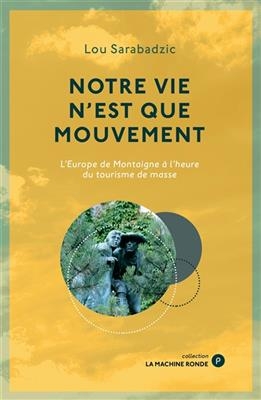 Notre vie n'est que mouvement : l'Europe de Montaigne à l'heure du tourisme de masse -  Lou sarabadzic