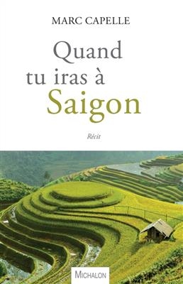 Quand tu iras à Saigon : récit - Marc Capelle