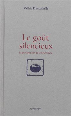 Le goût silencieux : la pratique zen de la nourriture - Valérie Duvauchelle