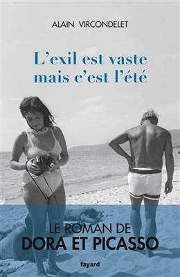 L'exil est vaste, mais c'est l'été : le roman de Dora et Picasso - Alain Vircondelet