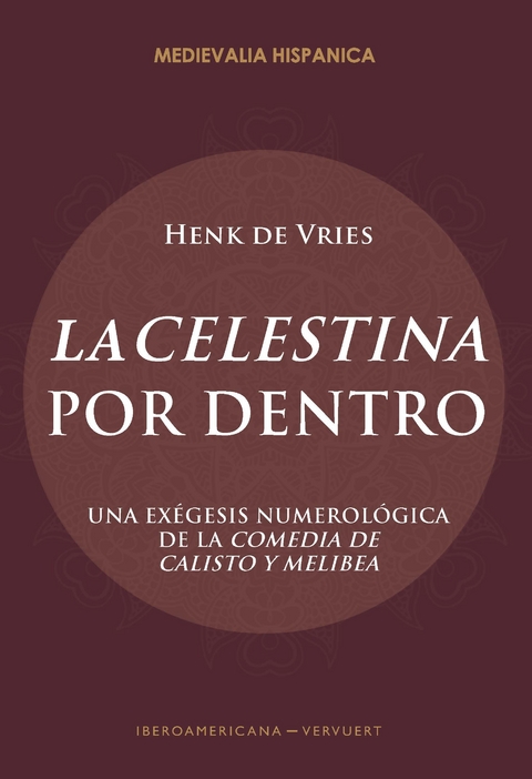 "La Celestina" por dentro : una exégesis numerológica de la "Comedia de Calisto y Melibea" - Henk de Vries