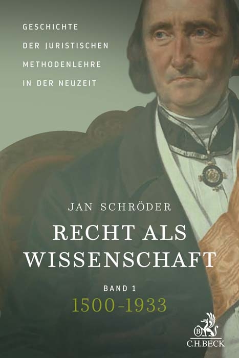 Recht als Wissenschaft Band 1: Geschichte der juristischen Methodenlehre in der Neuzeit (1500-1933) - Jan Schröder