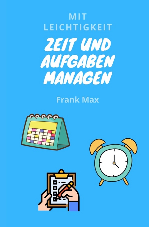 Mit Leichtigkeit - Zeit und Aufgaben managen - Frank Max