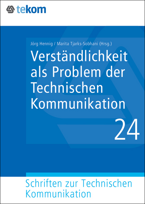 Verständlichkeit als Problem der Technischen Kommunikation - Marita Tjarks-Sobhani, Jörg Hennig, Lars Schiller, Annette Verhein-Jarren, Steffen-Peter Ballstaedt, Klaus Buddeberg, Frank Feulner, Anja Grunwald, Anna Heimböckel, Benedikt Lutz, Markus Nickl, Ursula Reuther, Roland Schmeling, Klaus Schubert, Clemens Schwender, Claudia Villiger, Monika Weissgerber