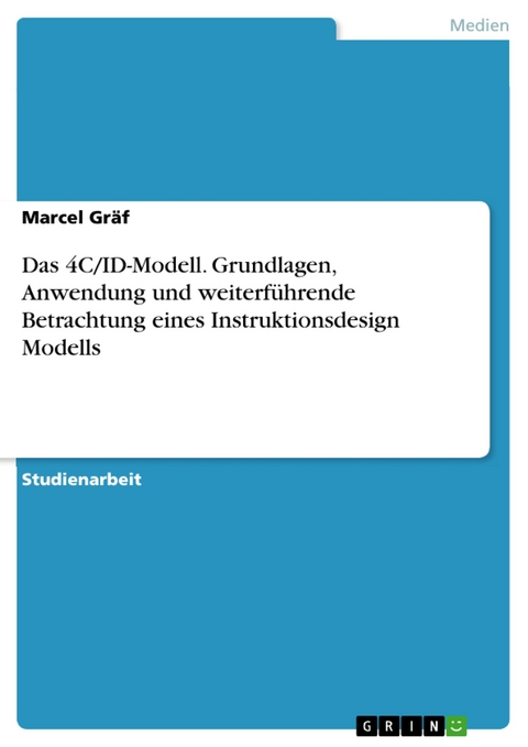 Das 4C/ID-Modell. Grundlagen, Anwendung und weiterführende Betrachtung eines Instruktionsdesign Modells - Marcel Gräf