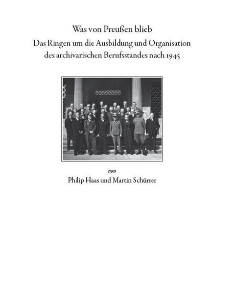 Was von Preußen blieb - das Ringen um die Ausbildung und Organisation des archivarischen Berufsstandes nach 1945 - Philipp Haas, Martin Schürrer