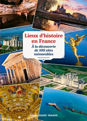 Lieux d'histoire en France : à la découverte de 100 sites mémorables - Catherine Damien