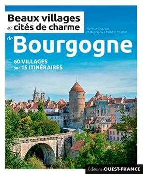 Beaux villages et cités de charme de Bourgogne : 60 villages sur 15 itinéraires - Marie (1959-....) Le Goaziou