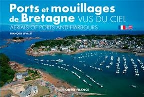 Ports et mouillages de Bretagne vus du ciel. Aerials of ports and harbours - François Levalet