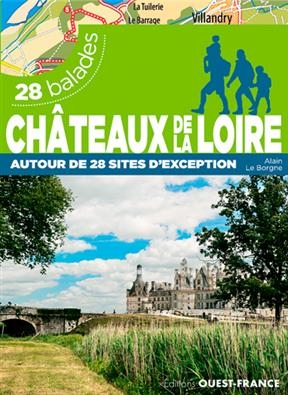 Châteaux de la Loire : 28 balades : autour de 28 sites d'exception - Alain (19..-.... Le Borgne,  randonneur)